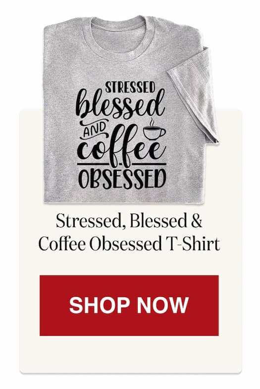 Stressed, Blessed & Coffee Obsessed T-Shirt [Click here to Shop Now]