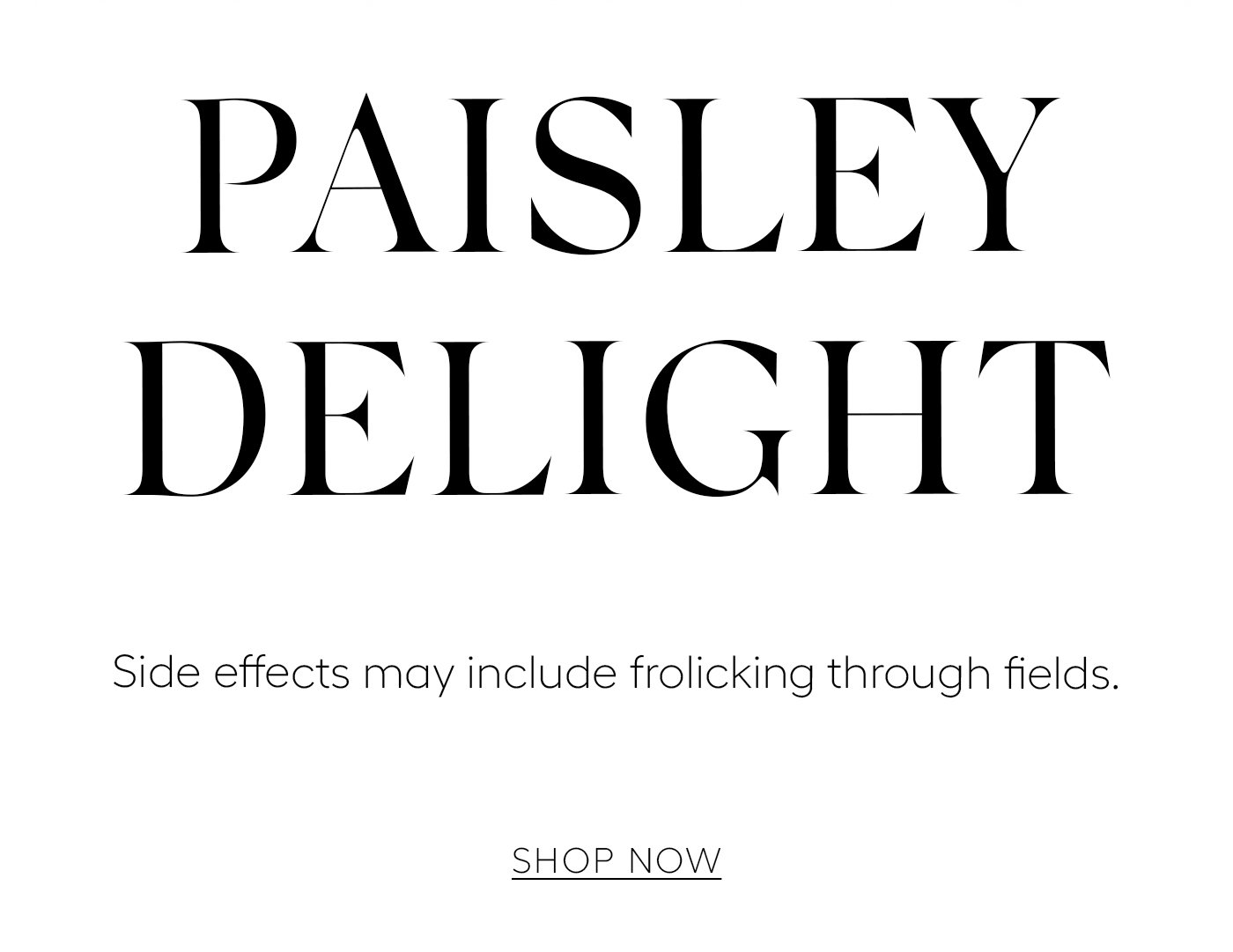 Paisley Delight  Side effects may include frolicking through fields.   SHOP NOW