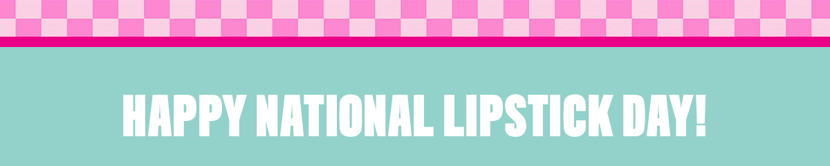 HAPPY NATIONAL LIPSTICK DAY!