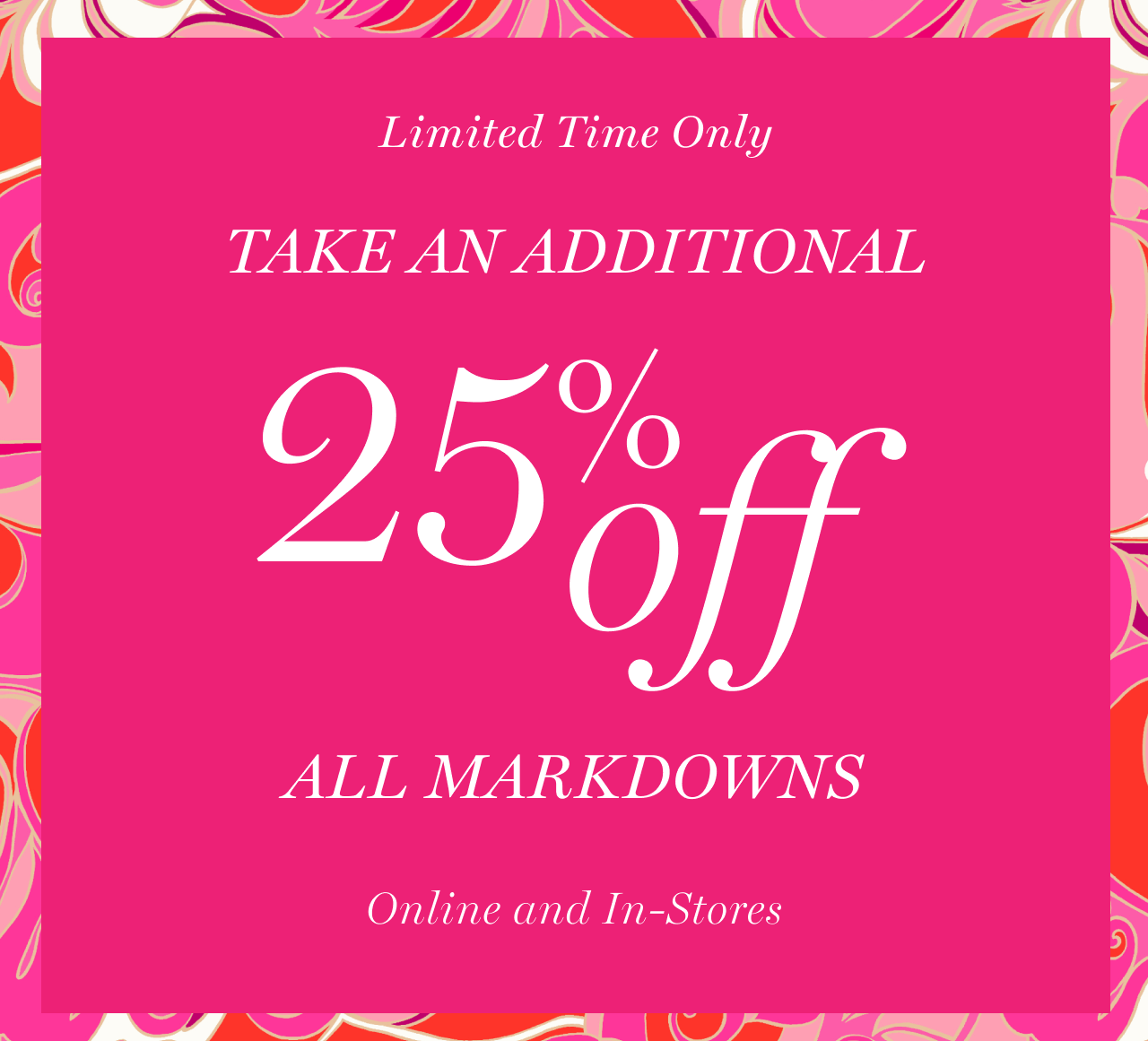 Limited Time Only - Take an additional 25% off all markdowns - Online and In-Sotres