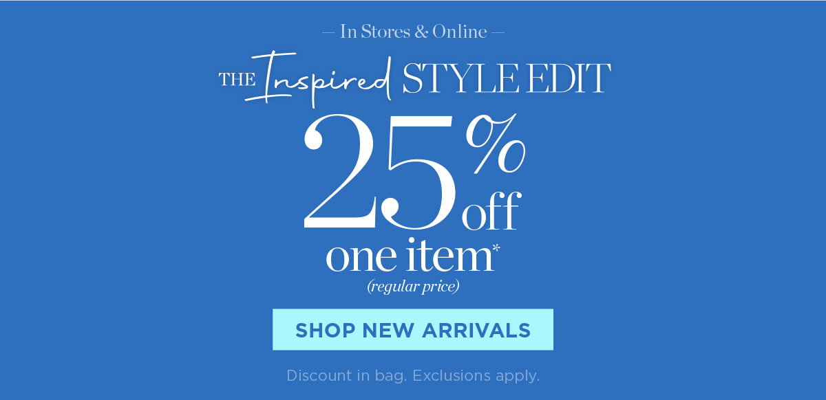 In Stores & Online! 25% off one item | Shop New Arrivals