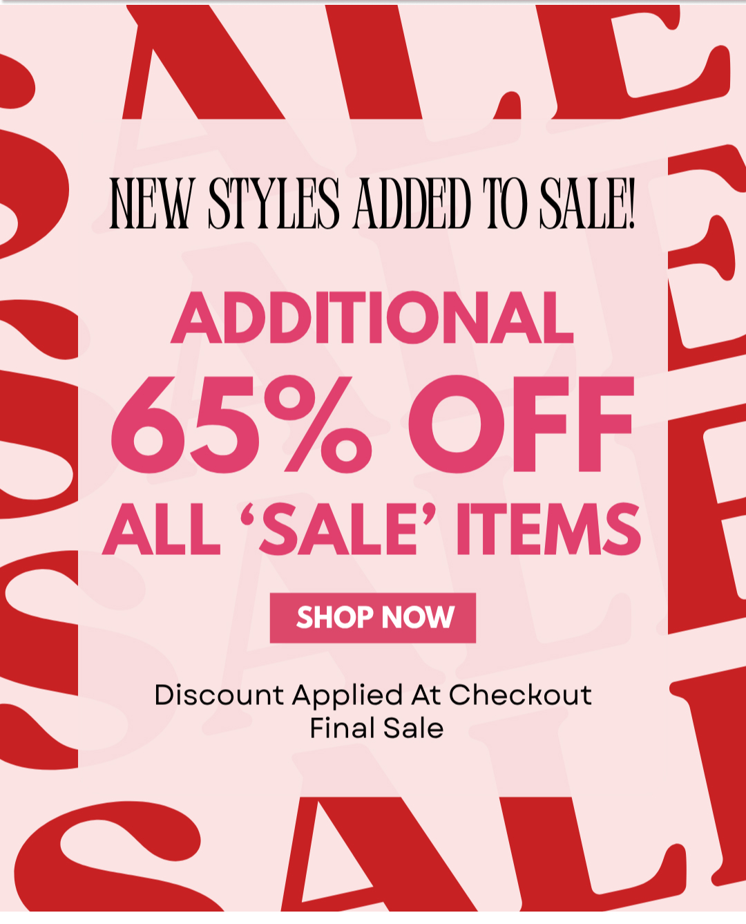 NEW STYLES ADDED TO SALE! ADDITIONAL 65% OFF ALL 'SALE' ITEMS