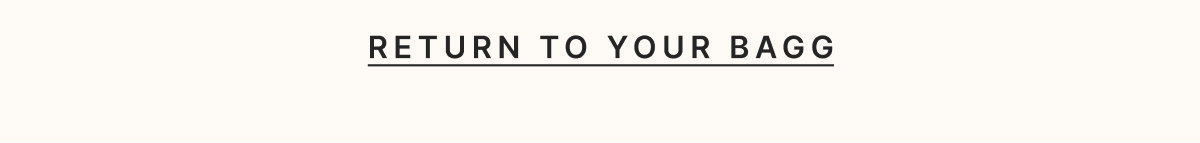 RETURN TO YOUR BAGG  