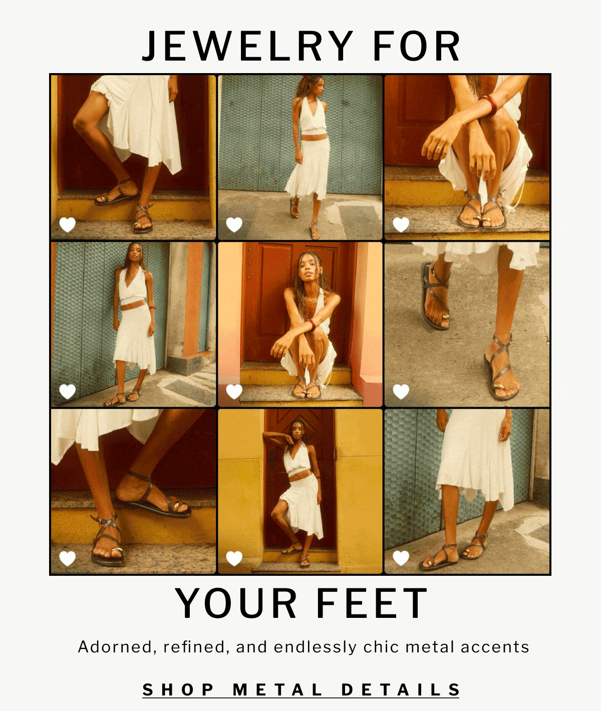 JEWELRY FOR YOUR FEET  Adorned, refined, and endlessly chic metal accents [ SHOP METAL DETAILS ]