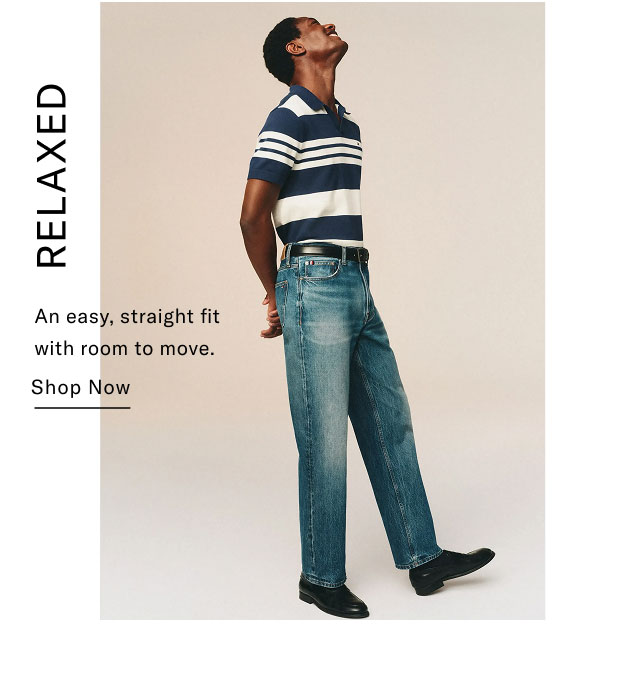 Relaxed.                                            An easy, straight fit with room to move. 