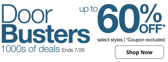 DoorBusters | 1000s of deals | Ends 7/26 | up to 60% OFF* select styles | *Coupon excluded. | Shop Now