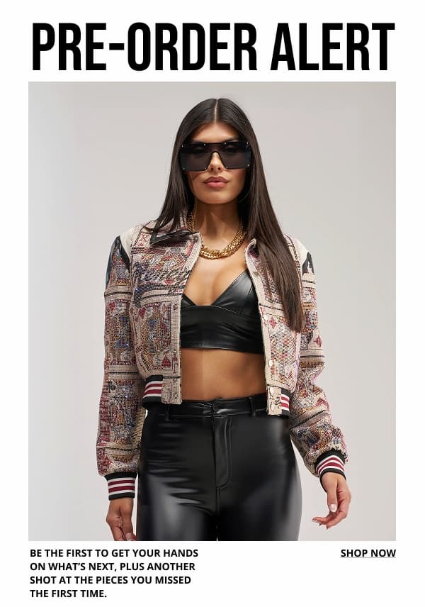 PRE-ORDER ALERT. BE THE FIRST TO GET YOUR HANDS ON WHAT'S NEXT, PLUS ANOTHER SHOT AT THE PIECES YOU MISSED THE FIRST TIME. SHOP NOW. 