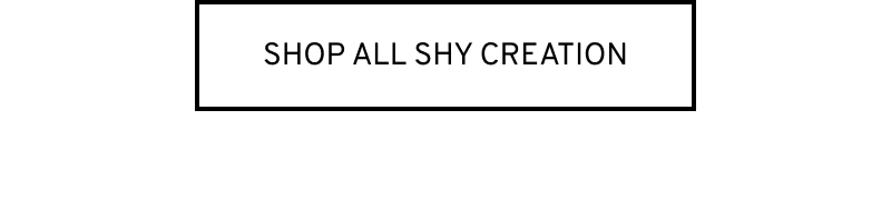 Click to Shop All Shy Creation