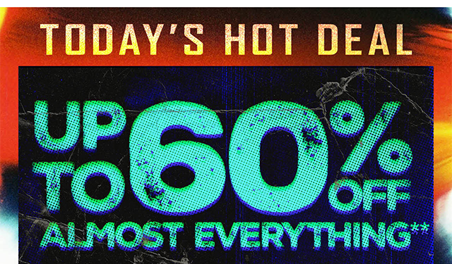 Today's Hot Deal! Up to 60% off almost everything. Exclusions apply. Shop now.