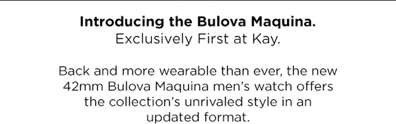 Introducing the Bulova Maquina. Exclusively first at KAY. The new 42mm watch offers unrivaled style in an updated format.
