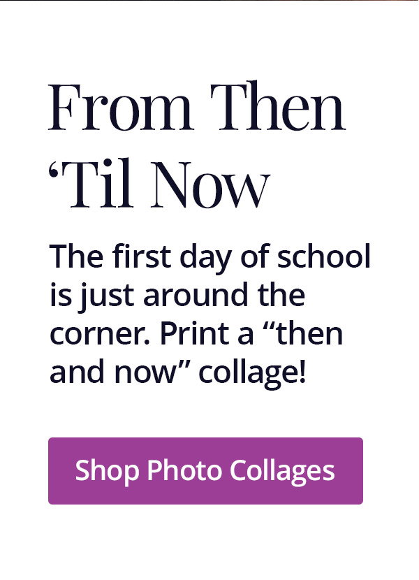 The first day of school is just around the corner. Print a "then and now" collage! Shop Photo Collages
