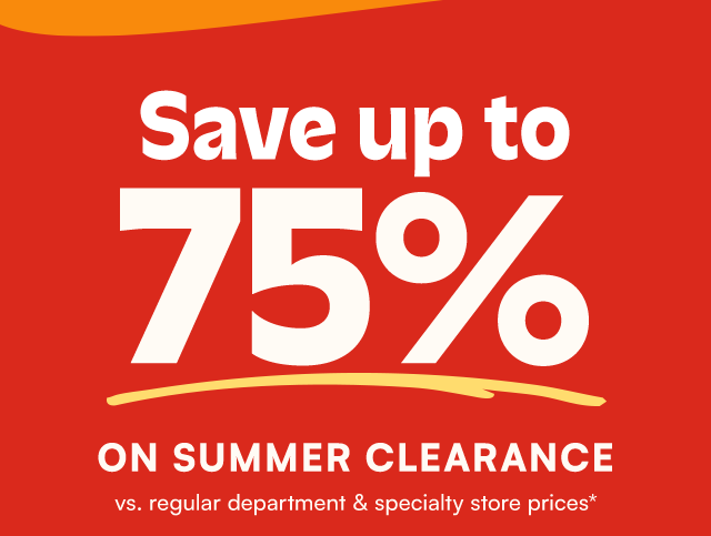 Save up to 60% on Summer Clearance vs.regular department & specialty store prices*.