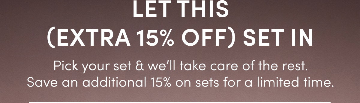 Let this (EXTRA 15% OFF) set in