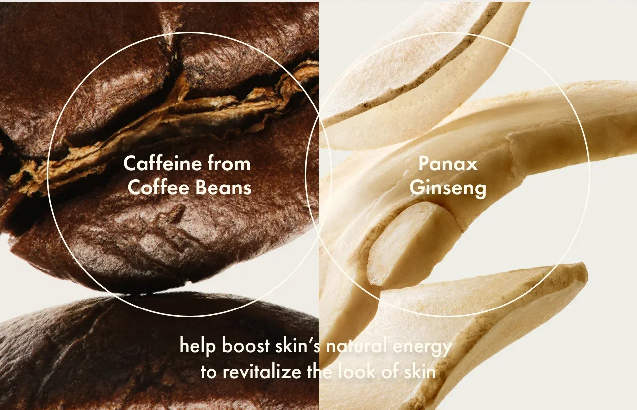 Caffeine from Coffee Beans | Panax Ginseng | help boost skin’s natural energy to revitalize the look of skin