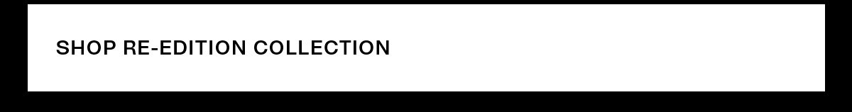 SHOP RE-EDITION COLLECTION