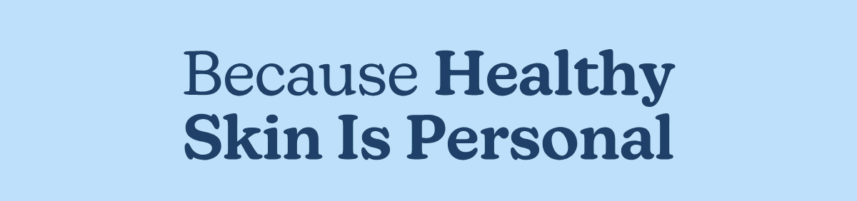 Because Healthy Skin Is Personal