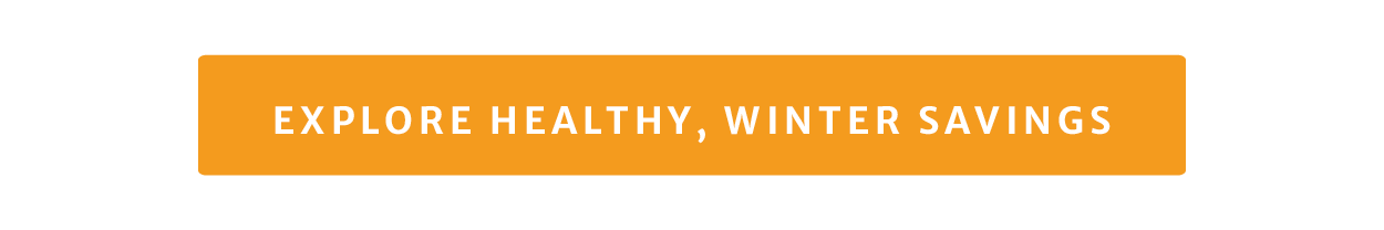 Explore healthy, winter savings