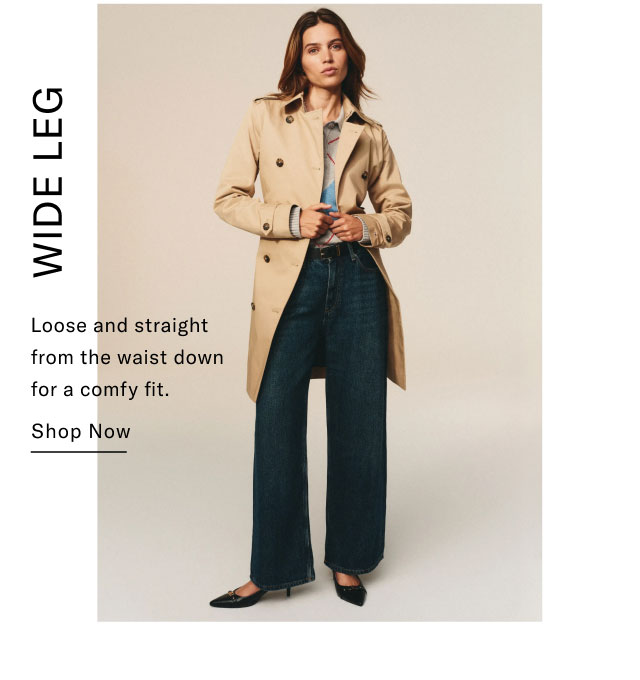  wide Leg.                                        Loose and straight from the waist down for a comfy fit. Shop Now 