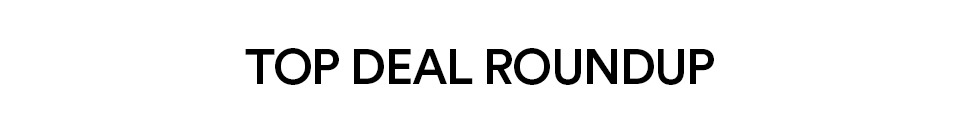TOP DEAL ROUNDUP