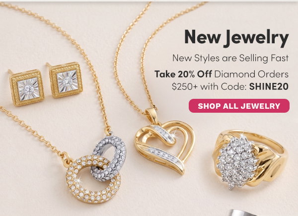 New Jewelry - New Styles are Selling Fast | Take 20% Off Diamond Jewelry Orders $250+ with Code: SHINE20