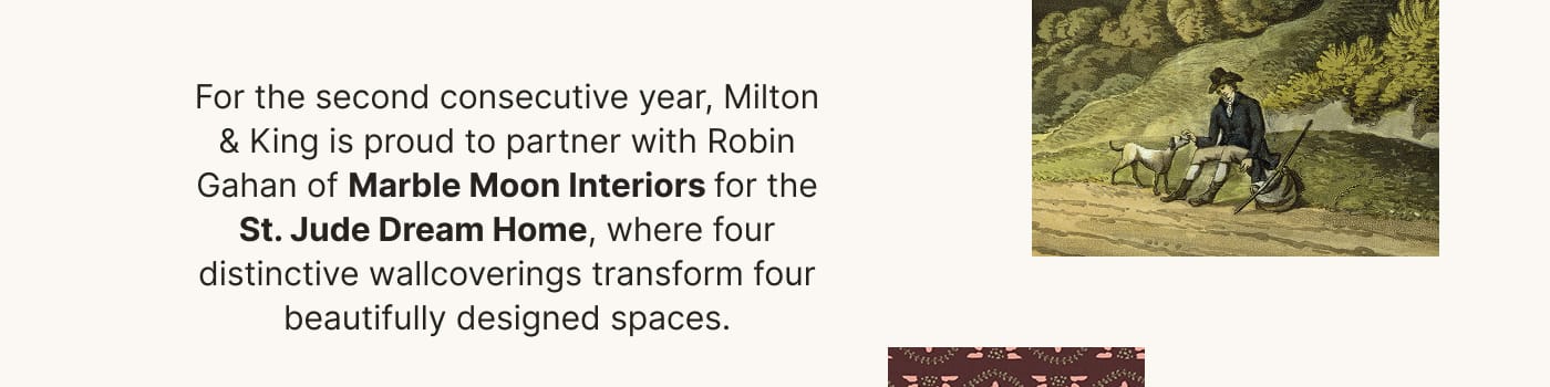For the second consecutive year, Milton & King is proud to partner with Robin Gahan of Marble Moon Interiors for the St. Jude Dream Home, where four distinctive wallcoverings transform four beautifully designed spaces.