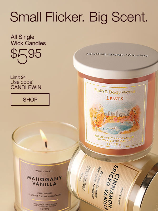 Small Flicker. Big Scent. All Single Wick Candles $5.95. Limit 24. Use code* CANDLEWIN. SHOP. 