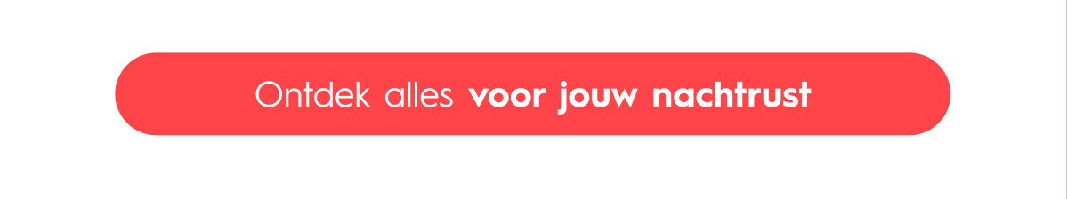 Ontdek alles voor jouw nachtrust
