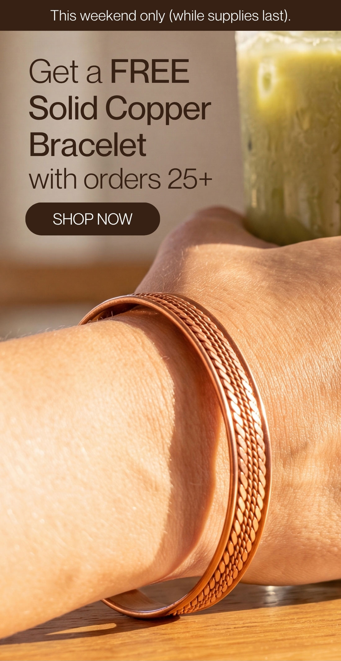 Get a FREE Solid Copper Bracelet with orders 25+ 