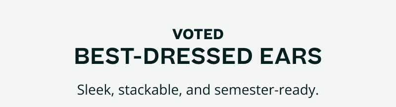 Voted: best-dressed ears. Sleek, stackable & semester-ready.