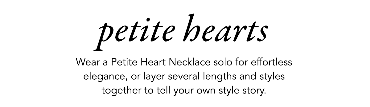 Petite Hearts - Wear a Petite Heart Necklace solo for effortless elegance, or layer several lengths and styles together to tell your own style story. - Shop Now