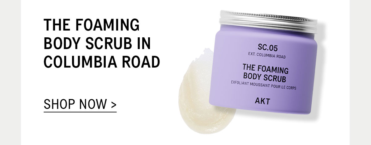 THE FOAMING BODY SCRUB IN COLUMBIA ROAD >