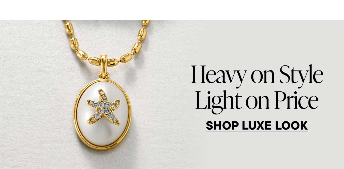 Heavy on Style Light On Price. Shop Luxe Look