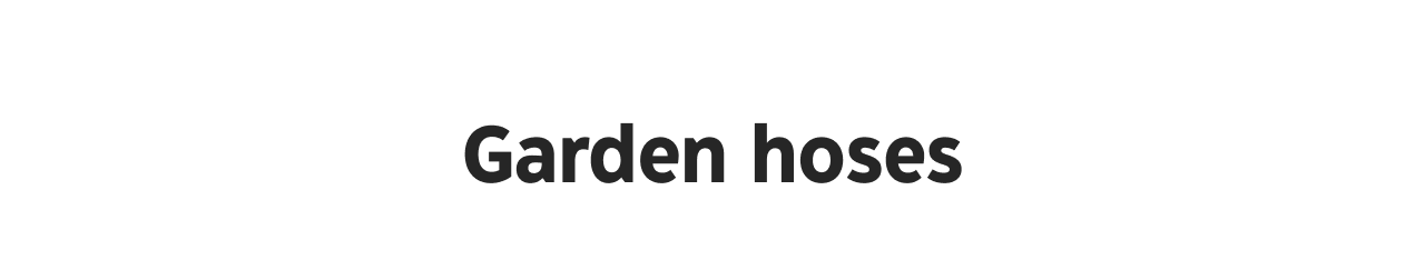 Garden Hoses.