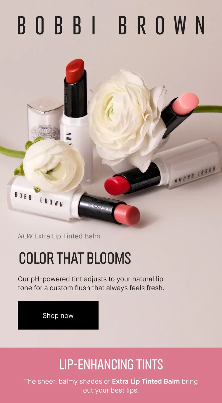 BOBBI BROWN | NEW Extra Lip Tinted Balm | COLOR THAT BLOOMS | Our pH-powered tint adjusts to your natural lip tone for a custom flush that always feels fresh. | Shop now | LIP-ENHANCING TINTS
The sheer, balmy shades of Extra Lip Tinted Balm bring
out your best lips. BOBBI BROWN | NEW Extra Lip Tinted Balm | COLOR THAT BLOOMS | Our pH-powered tint adjusts to your natural lip tone for a custom flush that always feels fresh. | Shop now | LIP-ENHANCING TINTS
The sheer, balmy shades of Extra Lip Tinted Balm bring
out your best lips.