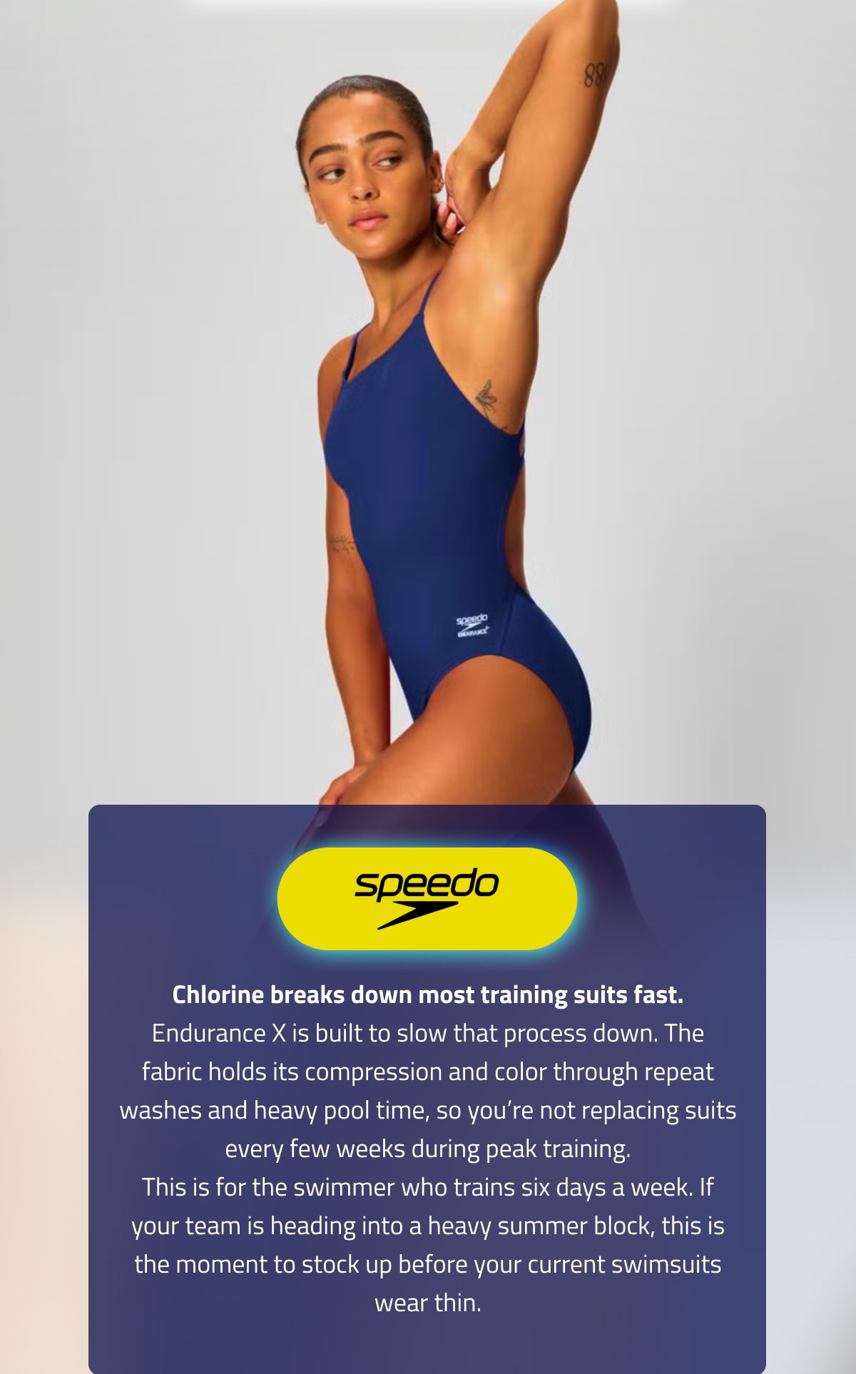 Chlorine breaks down most training suits fast. Endurance X is built to slow that process down.
