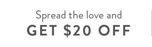Spread the love and get $20 off