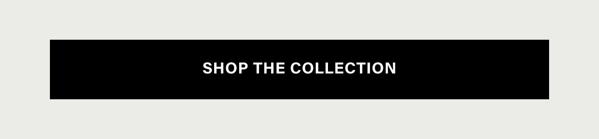 SHOP THE COLLECTION