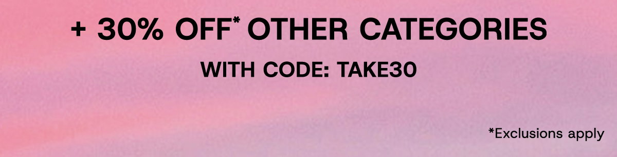 +30% Off* Other Categories with Code: TAKE30 *Exclusions Apply