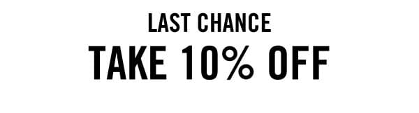 Last chance take 10% off