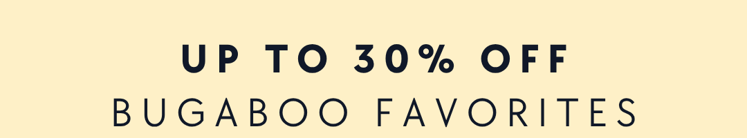 UP TO 30% OFF BUGABOO FAVORITES