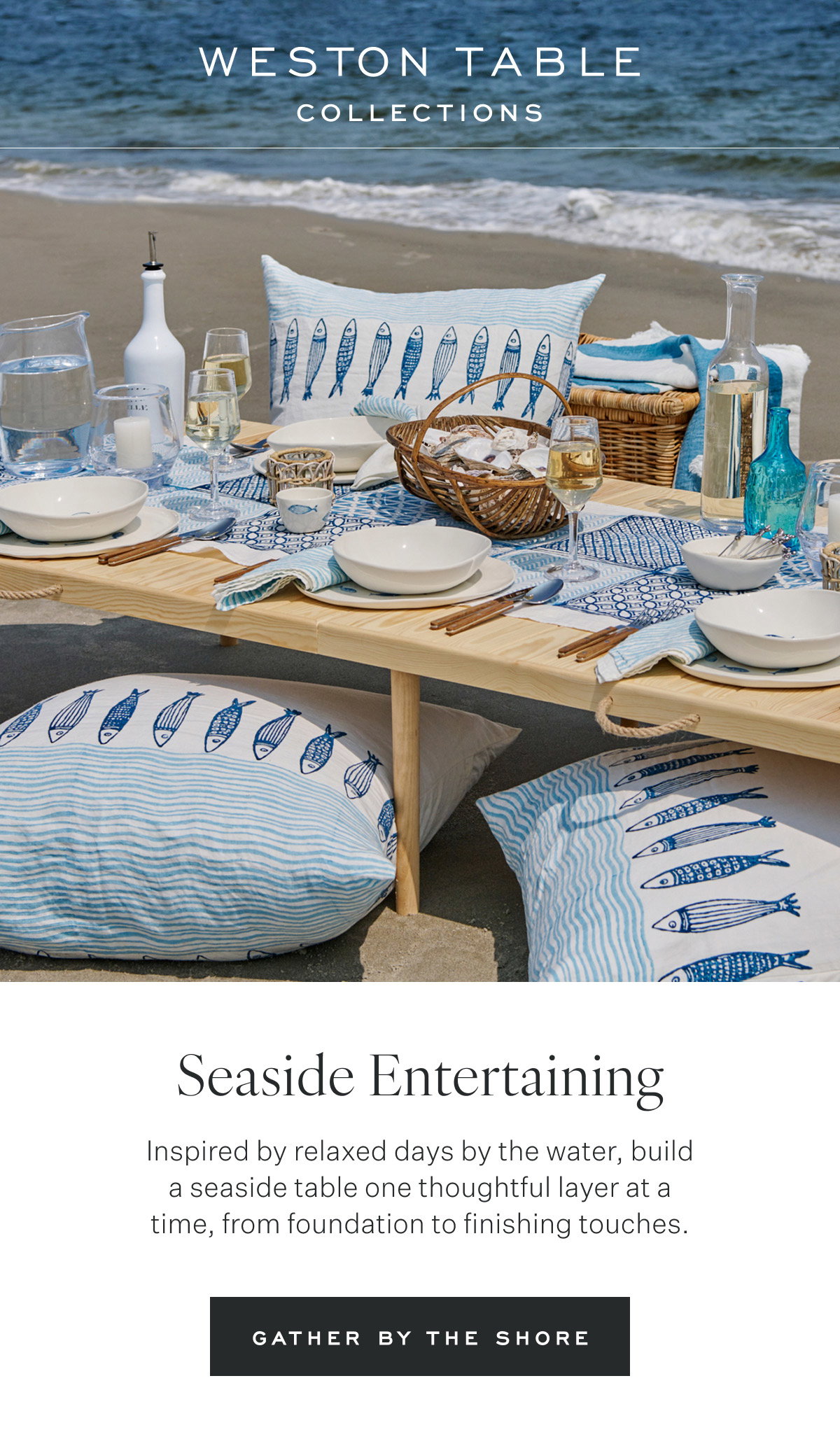Weston Table Collections Seaside Entertaining Inspired by relaxed days by the water, build a seaside table one thoughtful layer at a time, from foundation to finishing touches. Gather by the Shore