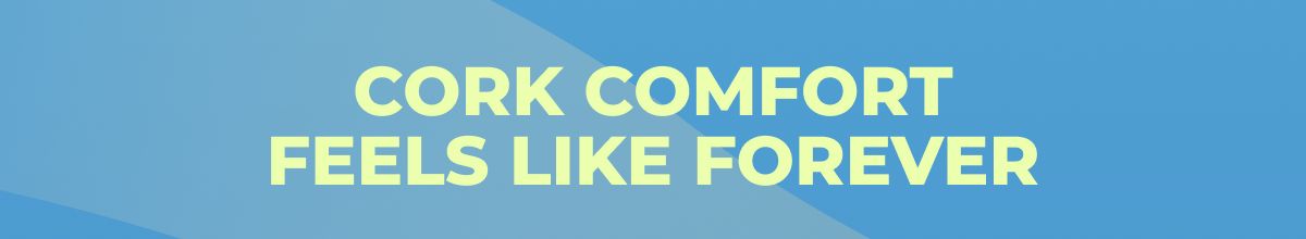 Cork Comfort Feels Like Forever