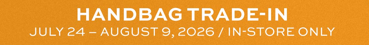 Handbag Trade-In: July Twenty-Fourth Through August Ninth, Two-Thousand-Twenty-Six - In-Store Only
