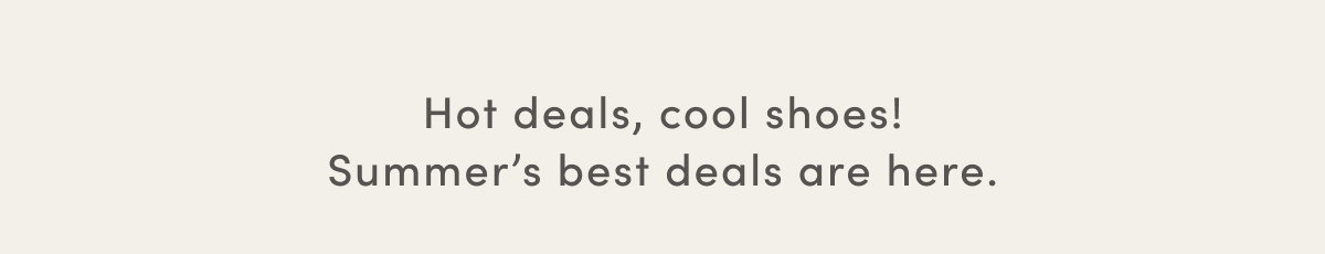 Hot Deals, Cool Shoes! Summer’s Best Deals Are Here.