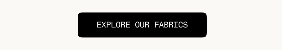 Explore our fabrics. 