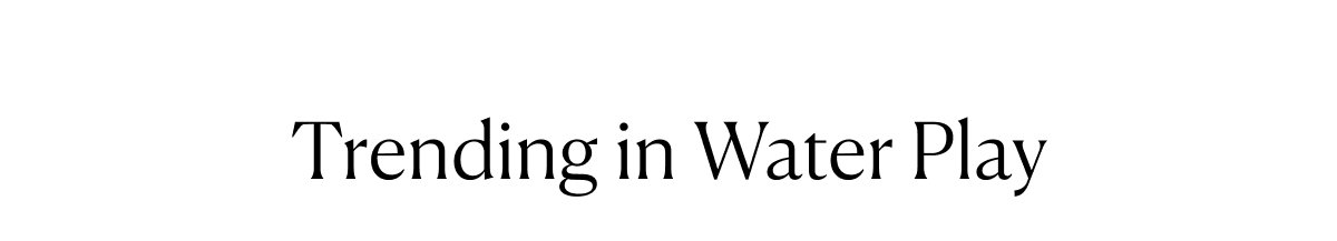 Trending in Water Play
