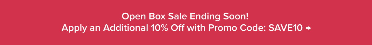 Open Box Sale Ending Soon! Apply an Additional 10% Off with Promo Code: SAVE10 →