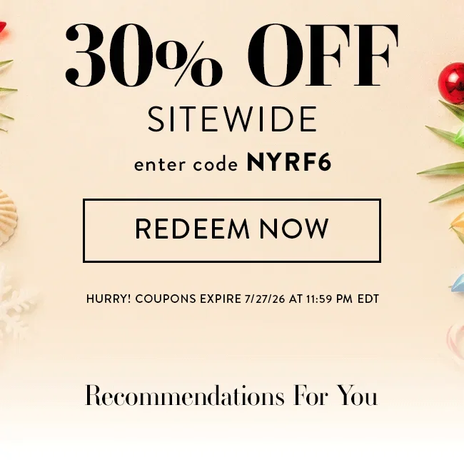 30% Off Sitewide. Enter code NYRF6. Redeem Now. Hurry! Coupon expires 7/27/26 at 11:59 PM EDT. Recommendations For You