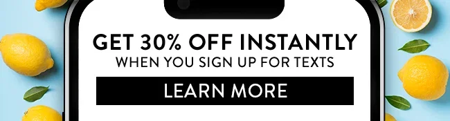 30% Off Your Next Order when you sign up for texts. Join Now