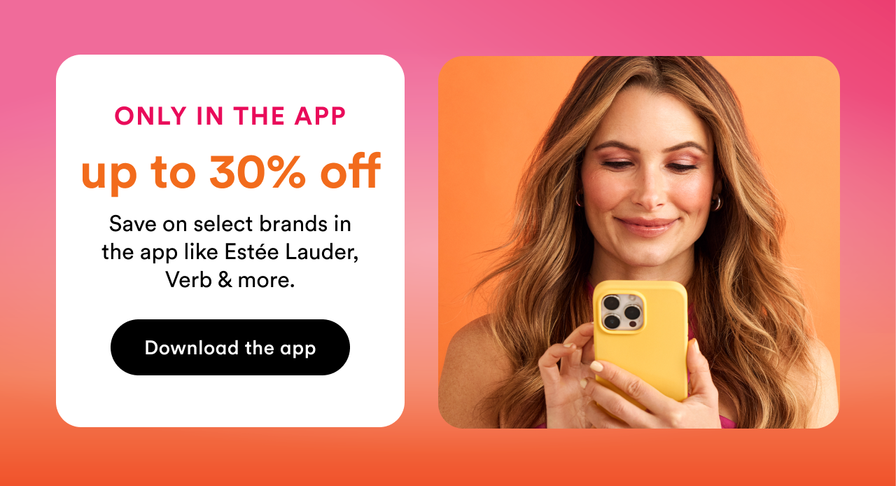 only in the app | Up to 30% off  | Save on select brands in the app like Estee Lauder, Verb & more | Download the app
